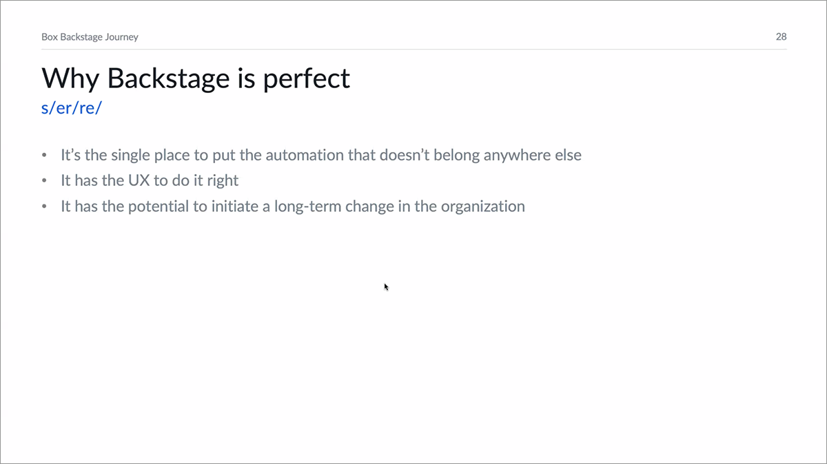 Box Backstage Journey slide. Why Backstage is perfect: It’s the single place to put the automation that doesn’t belong anywhere else. It has the UX to do it right. It has the potential to initiate a long-term change in the organization.